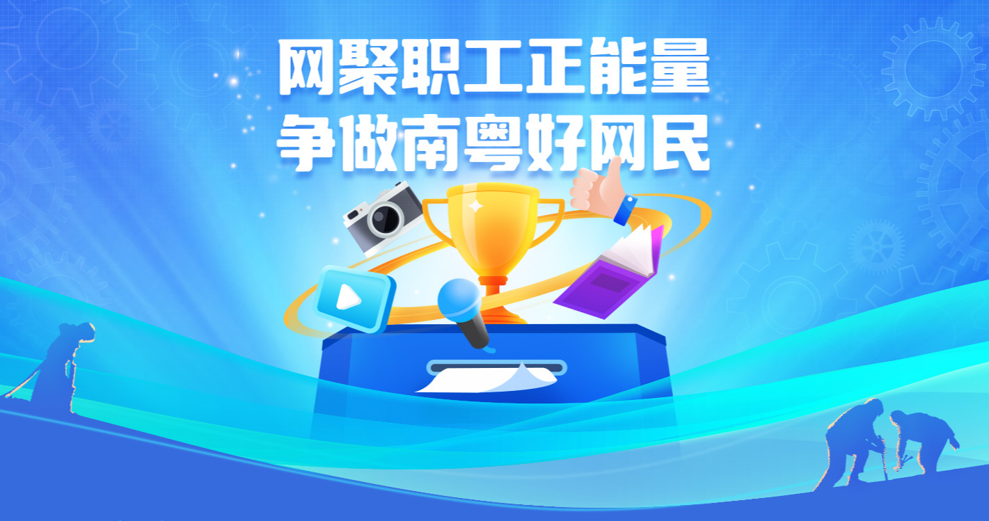 打造網(wǎng)絡(luò)“工”力量！2024年“網(wǎng)聚職工正能量 爭做南粵好網(wǎng)民”活動開啟作品征集